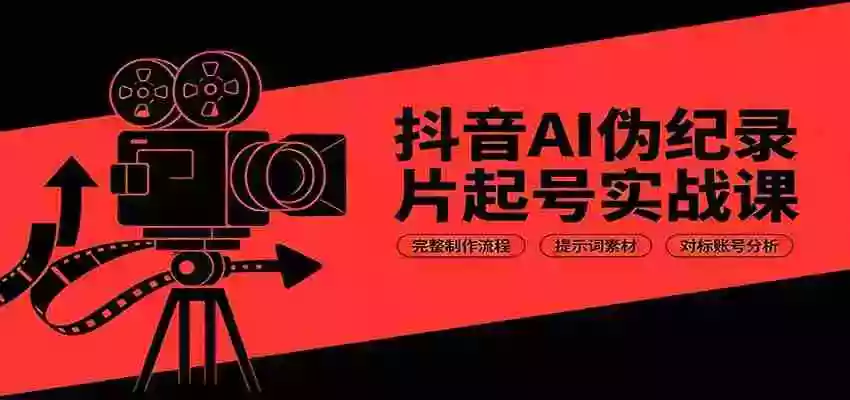 抖音AI伪纪录片起号实战课:完整制作流程,提示词素材,对标账号分析 抖音AI伪纪录片起号实战课:完整制作流程,提示词素材,对标账号分析