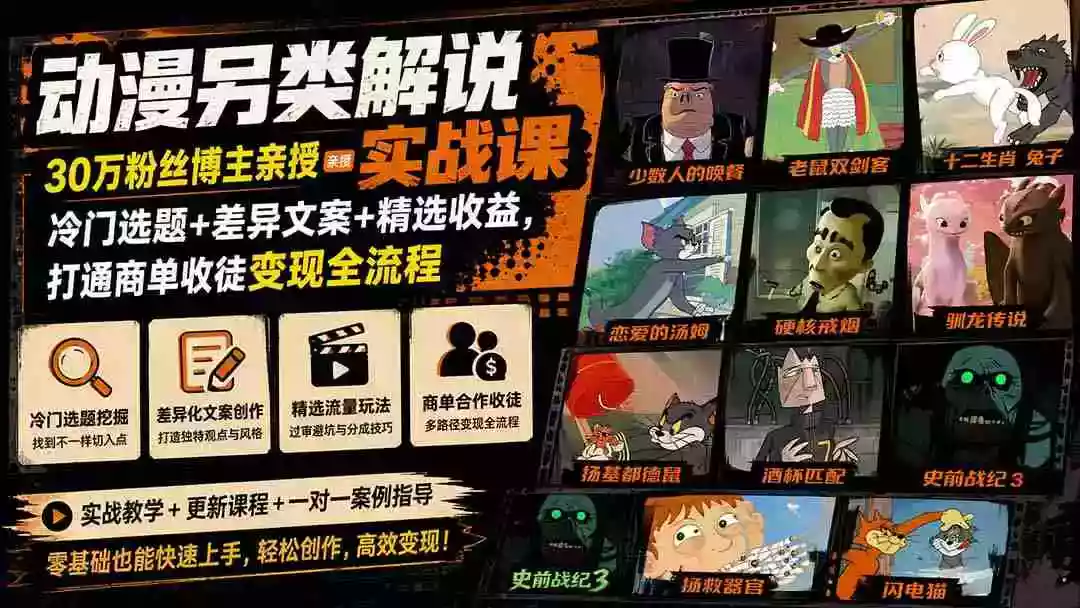 动漫另类解说实战课｜30万粉丝博主亲授冷门选题+差异文案+精选收益，打通商单收徒变现全流程
