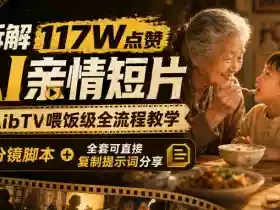 拆解117W点赞AI亲情短片,LibTV喂饭级全流程教学,分镜脚本+全套可直接复制提示词分享
