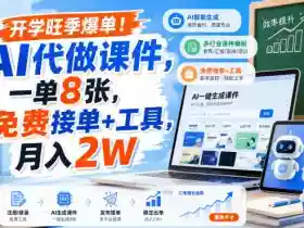开学旺季爆单!AI代做课件,一单8张,免费接单+工具,月入2W【揭秘】