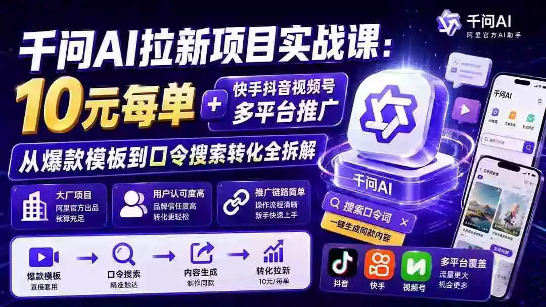 千问AI拉新项目实战课-更新8月：10元每单+快手抖音视频号多平台推广，从爆款模板到口令搜索转化全拆解