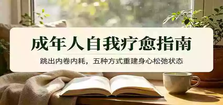 成年人自我疗愈指南:跳出内卷内耗,五种方式重建身心松弛状态