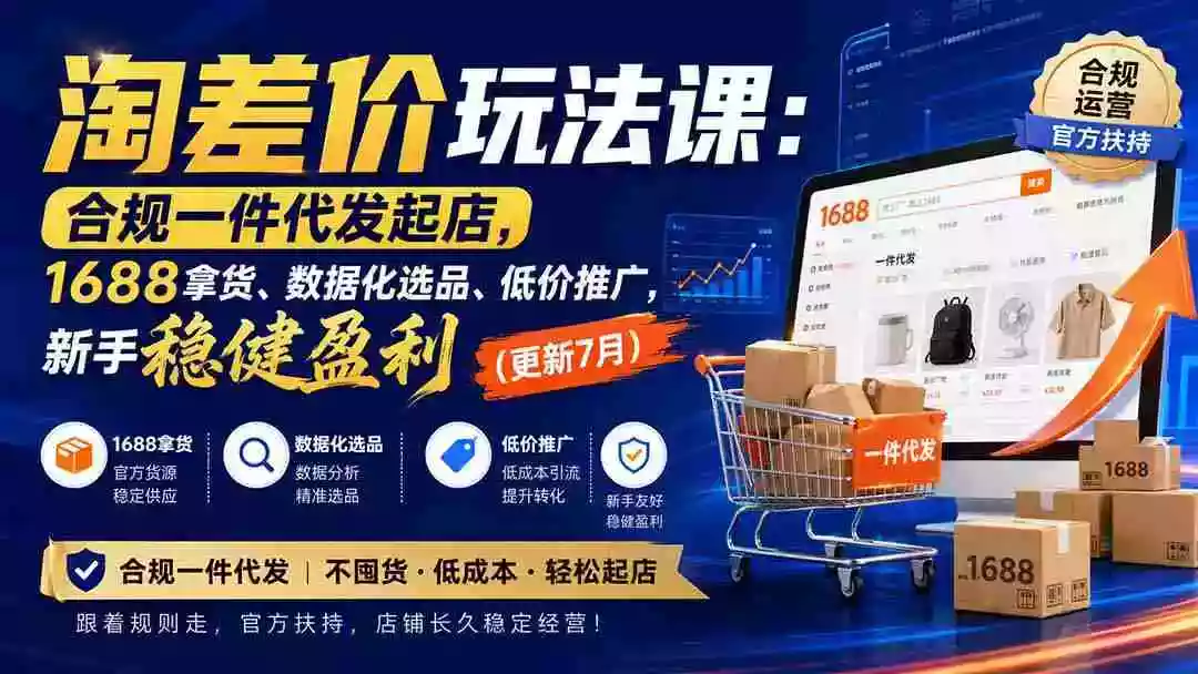 淘差价玩法课：合规一件代发起店，1688拿货、数据化选品、低价推广，新手稳健盈利(更新8月)