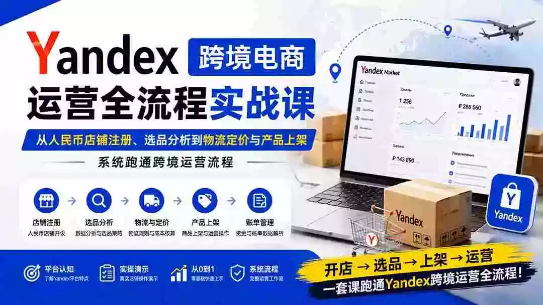 Yandex跨境电商运营全流程实战课:从人民币店铺注册、选品分析到物流定价与产品上架,系统跑通跨境运营流程 Yandex跨境电商运营全流程实战课:从人民币店铺注册、选品分析到物流定价与产品上架,系统跑通跨境运营流程