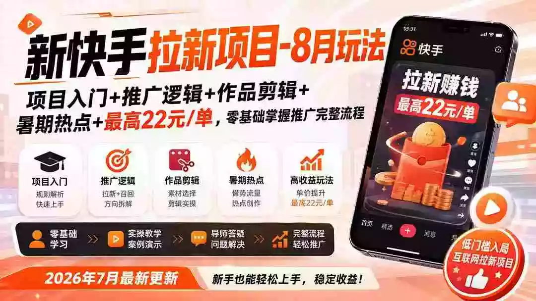 新快手拉新项目-更新8月玩法:项目入门+推广逻辑+作品剪辑+暑期热点+最高22元/单,零基础掌握推广完整流程 新快手拉新项目-更新8月玩法:项目入门+推广逻辑+作品剪辑+暑期热点+最高22元/单,零基础掌握推广完整流程