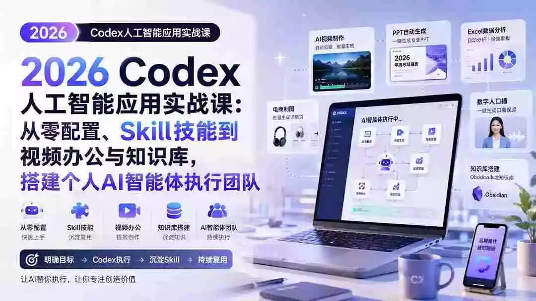 2026 Codex人工智能应用实战课：从零配置、Skill技能到视频办公与知识库，搭建个人AI智能体执行团队