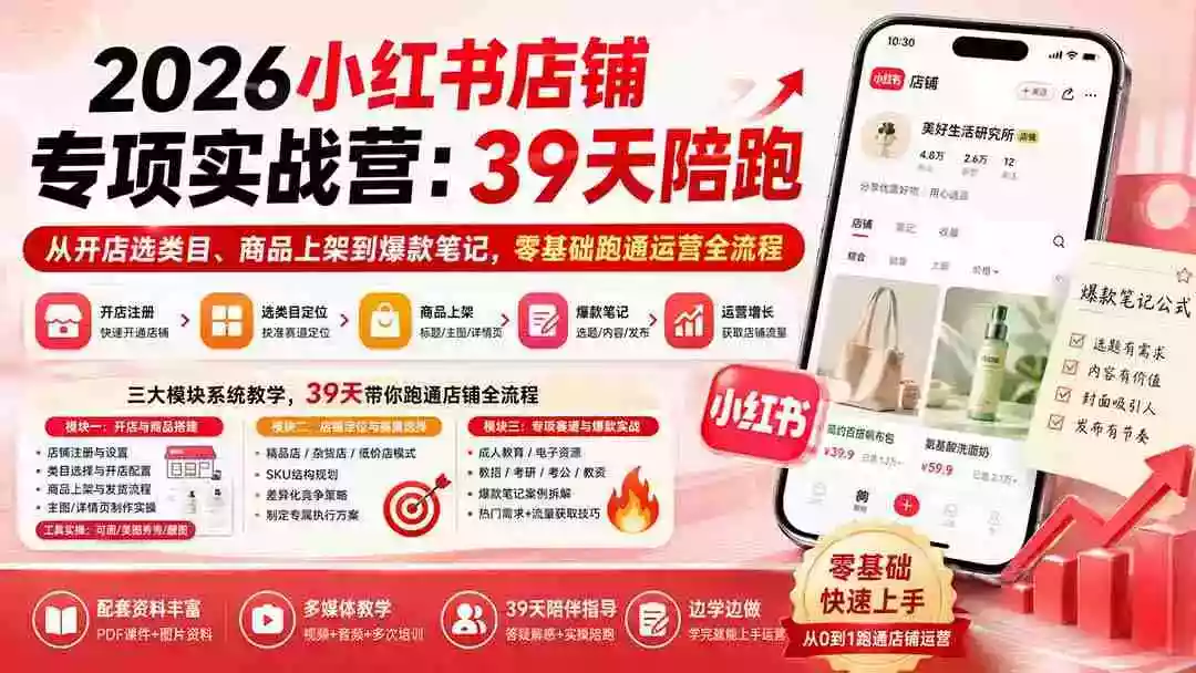 2026小红书店铺专项实战营：39天陪跑从开店选类目、商品上架到爆款笔记，零基础跑通运营全流程