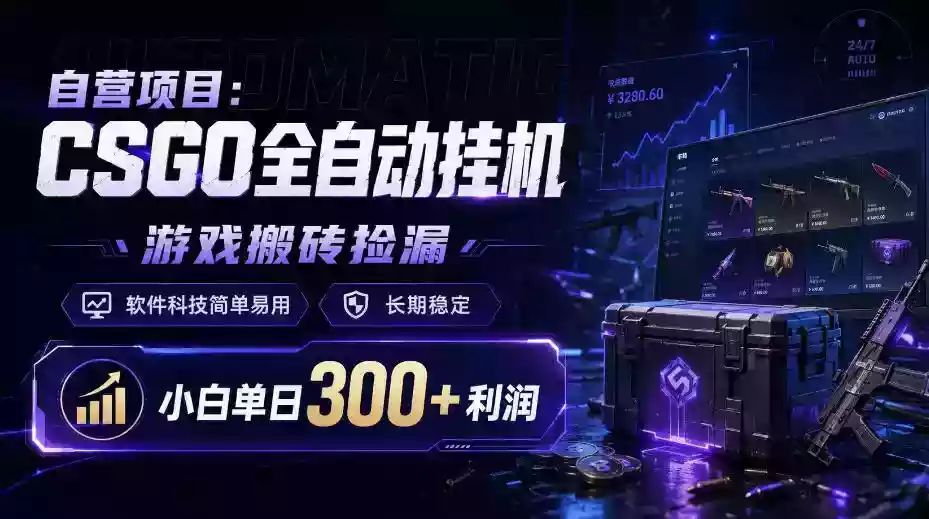 自营项目:CSGO全自动挂G,游戏搬砖捡漏,软件科技简单易用,长期稳定,小白单日300+利润【揭秘】 自营项目:CSGO全自动挂G,游戏搬砖捡漏,软件科技简单易用,长期稳定,小白单日300+利润【揭秘】