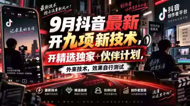 9月抖音最新开九项新技术,开精选独家+伙伴计划,外来技术,效果自行测试 9月抖音最新开九项新技术,开精选独家+伙伴计划,外来技术,效果自行测试