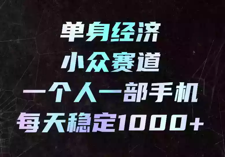 单身经济小众赛道,一个人一部手机,每天稳定1000+,长期可持续的赛道【揭秘】 单身经济小众赛道,一个人一部手机,每天稳定1000+,长期可持续的赛道【揭秘】