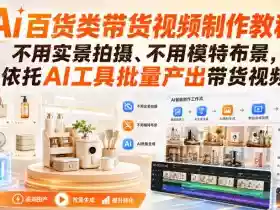Ai百货类带货视频制作教程,不用实景拍摄、不用模特布景,依托AI工具批量产出带货视频