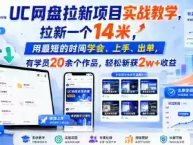 UC网盘拉新项目实战教学,拉新一个14米,用最短的时间学会、上手、出单,有学员20余个作品,轻松斩获2w+收益(更新0907)