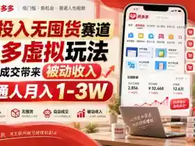 轻投入无囤货赛道,多多虚拟玩法自主成交带来被动收入,普通人月入1-3W