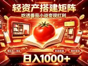 轻资产搭建矩阵,吃透番茄小说变现红利,日入1000+,支持无限矩阵放大【揭秘】