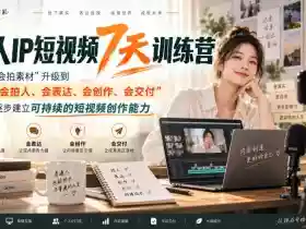 真人IP短视频7天训练营,从“会拍素材”升级到“会拍人、会表达、会创作、会交付”,逐步建立可持续的短视频创作能力