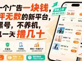 看一个广告一块钱,好评无数的新平台,不黑号,不养机,单机一天撸几十【揭秘】