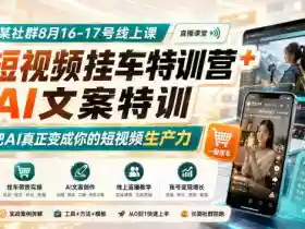 某社群8月16-17号线上课,AI短视频挂车特训营+AI文案特训,把AI真正变成你的短视频生产力