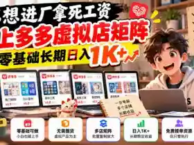不想进厂拿死工资，线上多多虚拟店矩阵，零基础长期日入1K+【揭秘】