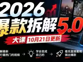 2026爆款拆解5.0大课10月21更新,拆解最新同行最热门的视频,学会变成自己的,看完直接套用做出爆款