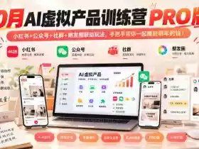 10月AI虚拟产品训练营PRO版,小红书+公众号+社群+朋友圈联动玩法,手把手带你一起赚到明年的钱!(更新1022)
