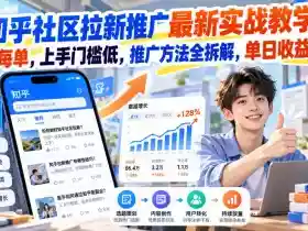 知乎社区拉新推广最新实战教学，6米每单，上手门槛低，推广方法全拆解，单日收益1K+！（更新1021）